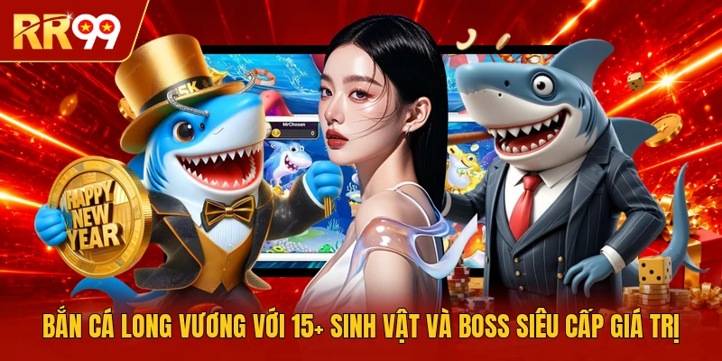 Bắn Cá Long Vương Với 15+ Sinh Vật Và Boss Siêu Cấp Giá Trị