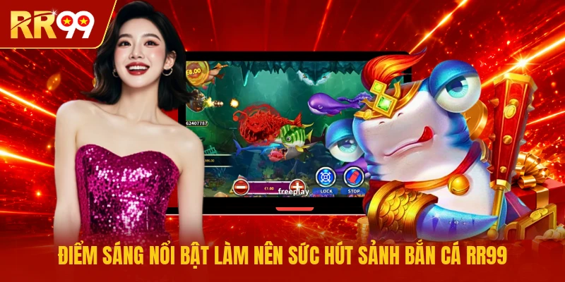 Điểm sáng nổi bật làm nên sức hút sảnh bắn cá RR99 
