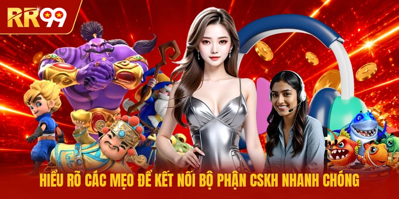 Hiểu rõ các mẹo để kết nối bộ phận CSKH nhanh chóng