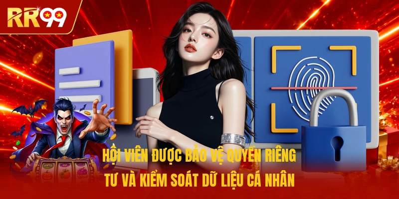 Hội viên được bảo vệ quyền riêng tư và kiểm soát dữ liệu cá nhân
