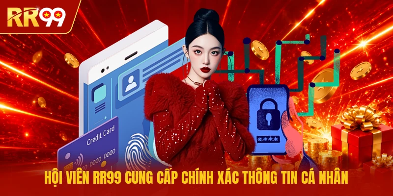 Hội viên RR99 cung cấp chính xác thông tin cá nhân