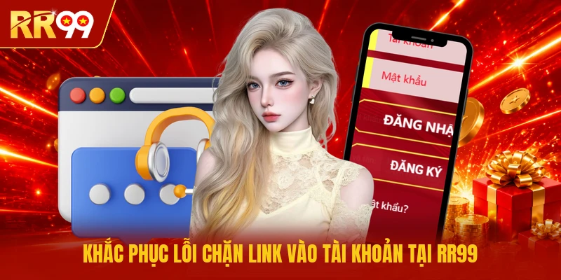 Khắc phục lỗi chặn link vào tài khoản tại RR 99