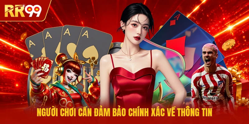 Người chơi cần đảm bảo chính xác về thông tin