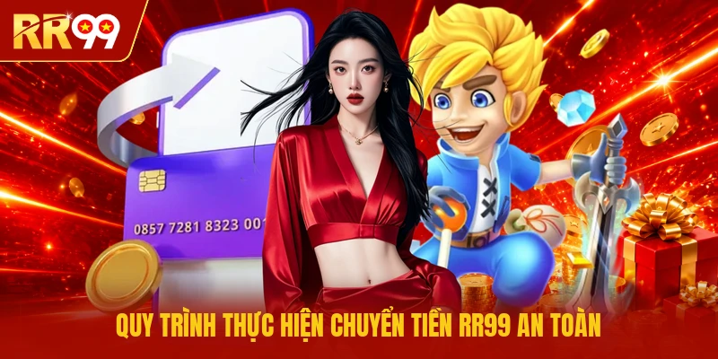 Quy trình thực hiện chuyển tiền RR99 an toàn